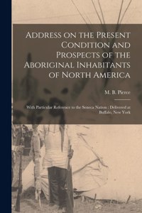 Address on the Present Condition and Prospects of the Aboriginal Inhabitants of North America [microform]