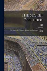 The Secret Doctrine; the Synthesis of Science, Religion and Philosophy Volume INDX