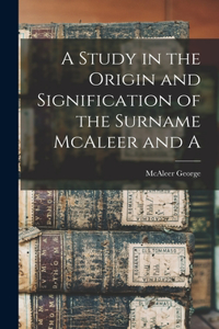 Study in the Origin and Signification of the Surname McAleer and A