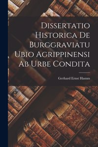 Dissertatio Historica De Burggraviatu Ubio Agrippinensi Ab Urbe Condita