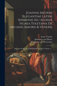 Joannis Meursii Elegantiae Latini Sermonis Seu Aloisia Sigaea Toletana De Arcanis Amoris & Veneris