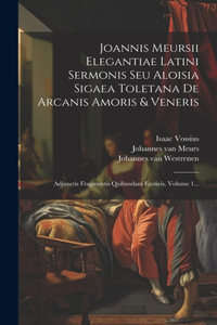 Joannis Meursii Elegantiae Latini Sermonis Seu Aloisia Sigaea Toletana De Arcanis Amoris & Veneris: Adjunctis Fragmentis Quibusdam Eroticis, Volume 1...