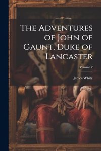 Adventures of John of Gaunt, Duke of Lancaster; Volume 2