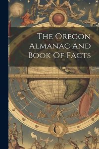The Oregon Almanac And Book Of Facts