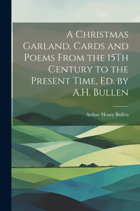 Christmas Garland, Cards and Poems From the 15Th Century to the Present Time, Ed. by A.H. Bullen