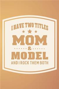 I Have Two Titles Mom & Model And I Rock Them Both