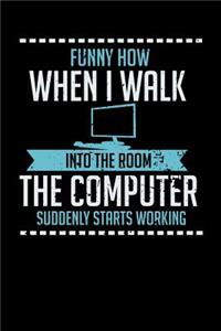 Funny How When I Walk Into The Room The Computer Suddenly Starts Working: 120 Pages I 6x9 I Dot Grid I Funny Computer And Tech Gadget Gifts