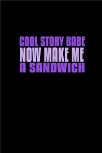 Cool story babe now make me a sandwich