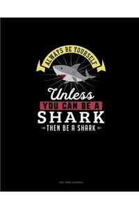 Always Be Yourself Unless You Can Be A Shark Then Be A Shark