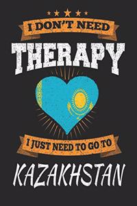 I Don't Need Therapy I Just Need To Go To Kazakhstan