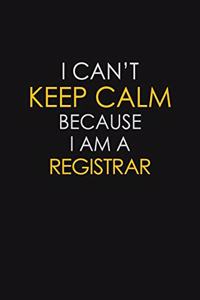 I Can't Keep Calm Because I Am A Registrar