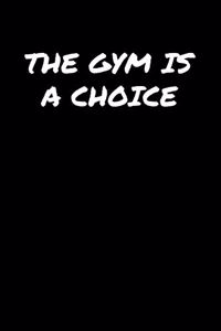 The Gym Is A Choice