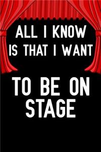 All i know is that i want to be on stage