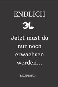 ENDLICH 34 Jetzt must du nur noch erwachsen werden REZEPTBUCH