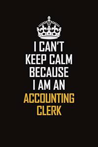 I Can't Keep Calm Because I Am An Accounting Clerk