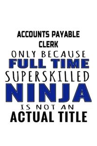 Accounts Payable Clerk Only Because Full Time Superskilled Ninja Is Not An Actual Title