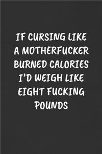 If Cursing Like a Motherfucker Burned Calories I'd Weigh Like Eight Fucking Pounds