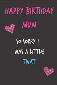 Happy Birthday Mum, So Sorry I Was a Little Twat