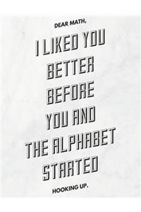 Dear Math, I Liked You Better Before You And The Alphabet Started Hooking Up