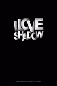 I Love Shadows
