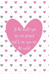 To the World You Are One Person But to Me You Are the World