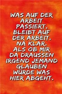Was auf der Arbeit passiert, bleibt auf der Arbeit. Na klar. Als ob mir da draussen irgend jemand glauben würde was hier abgeht.