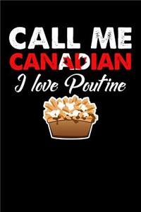 Call Me Canadian I Love Poutine