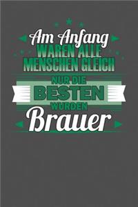 Am Anfang Waren Alle Menschen Gleich Nur Die Besten Wurden Brauer