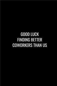 Good Luck Finding Better Coworkers Than Us