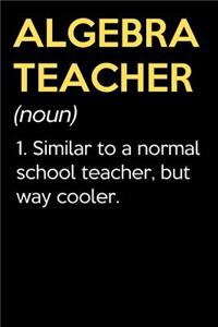 Algebra Teacher (Noun) 1. Similar To A Normal School Teacher But Way Cooler