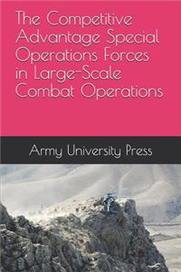 The Competitive Advantage Special Operations Forces in Large-Scale Combat Operations
