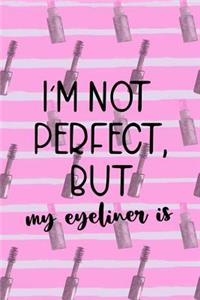 I'm Not Perfect, But My Eyeliner Is