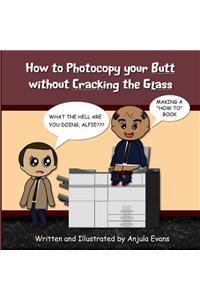 How to Photocopy Your Butt without Cracking the Glass