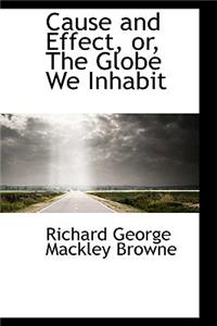 Cause and Effect, Or, the Globe We Inhabit