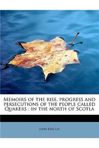Memoirs of the Rise, Progress and Persecutions of the People Called Quakers