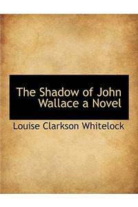 The Shadow of John Wallace a Novel