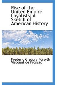Rise of the United Empire Loyalists; A Sketch of American History