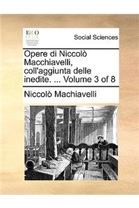 Opere Di Niccol Macchiavelli, Coll'aggiunta Delle Inedite. ... Volume 3 of 8