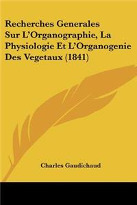 Recherches Generales Sur L'Organographie, La Physiologie Et L'Organogenie Des Vegetaux (1841)