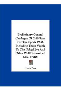 Preliminary General Catalogue of 6188 Stars for the Epoch 1900