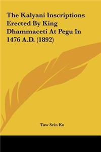 The Kalyani Inscriptions Erected By King Dhammaceti At Pegu In 1476 A.D. (1892)