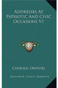 Addresses at Patriotic and Civic Occasions V1