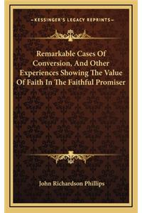 Remarkable Cases of Conversion, and Other Experiences Showing the Value of Faith in the Faithful Promiser