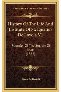History of the Life and Institute of St. Ignatius de Loyola V1