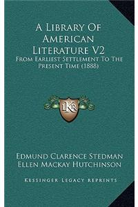 A Library of American Literature V2: From Earliest Settlement to the Present Time (1888)