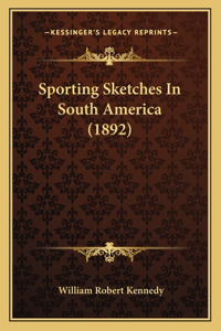 Sporting Sketches In South America (1892)