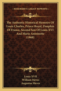 Authentic Historical Memoirs of Louis Charles, Prince Royal, Dauphin of France, Second Son of Louis XVI and Marie Antoinette (1868)