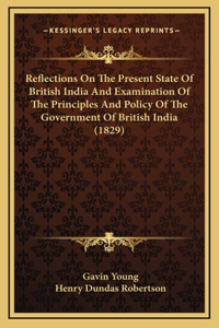 Reflections on the Present State of British India and Examination of the Principles and Policy of the Government of British India (1829)