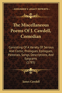 The Miscellaneous Poems Of J. Cawdell, Comedian