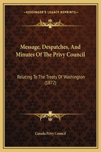 Message, Despatches, And Minutes Of The Privy Council